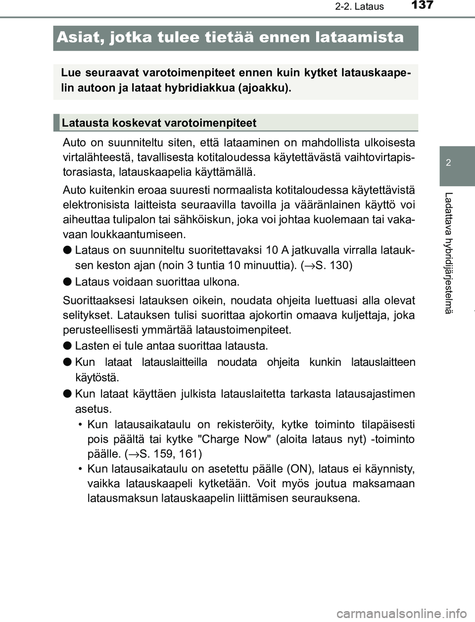TOYOTA PRIUS PLUG-IN HYBRID 2017 Omistajan Käsikirja (in Finnish) 137
2
2-2. Lataus
Ladattava hybridijärjestelmä
OM47A89FI
Asiat, jotka tulee tietää ennen lataamista
Auto on suunniteltu siten, että lataaminen on mahdollista ulkoisesta
virtalähteestä, tavallis TOYOTA PRIUS PLUG-IN HYBRID 2017 Omistajan Käsikirja (in Finnish) 137
2
2-2. Lataus
Ladattava hybridijärjestelmä
OM47A89FI
Asiat, jotka tulee tietää ennen lataamista
Auto on suunniteltu siten, että lataaminen on mahdollista ulkoisesta
virtalähteestä, tavallis