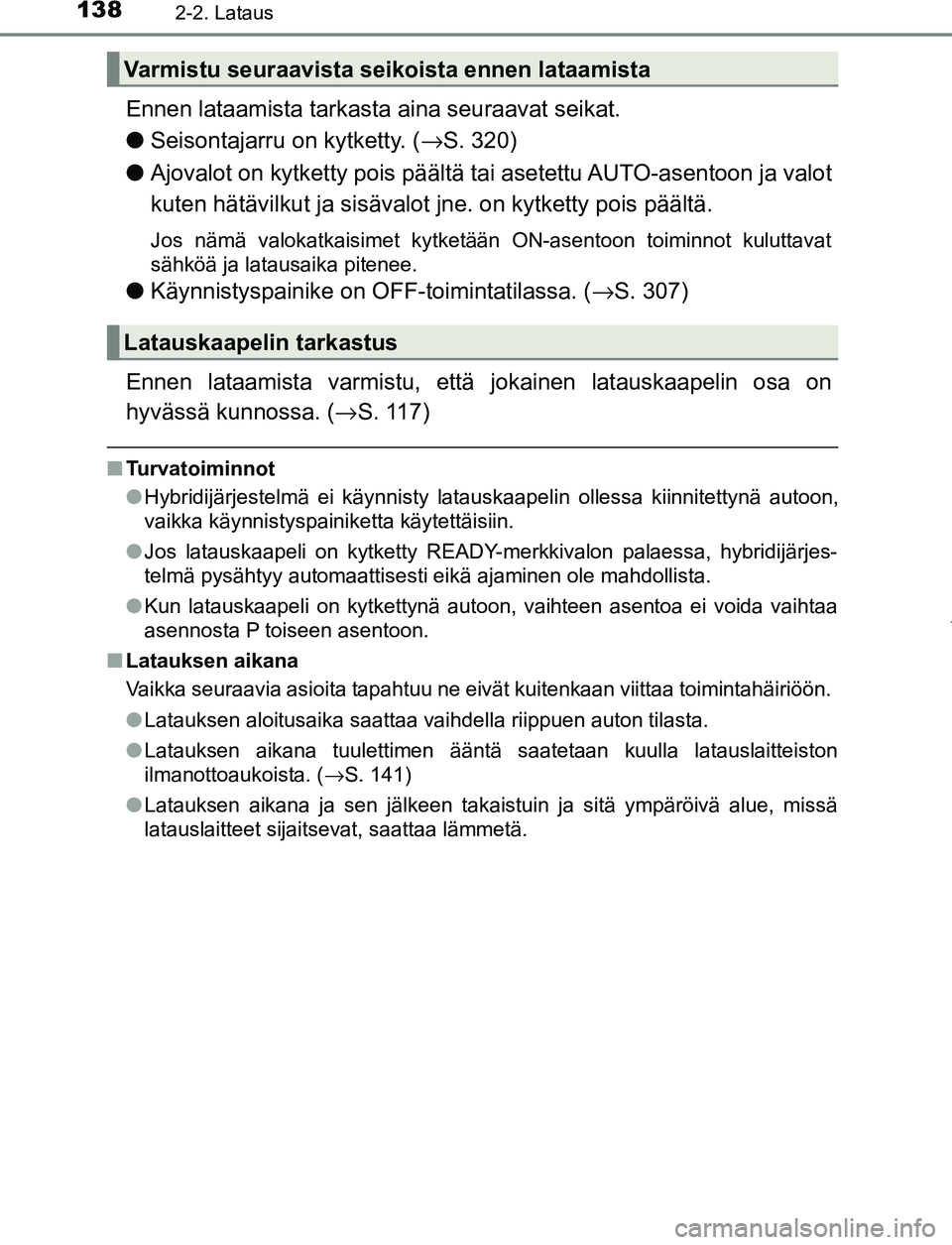 TOYOTA PRIUS PLUG-IN HYBRID 2017 Omistajan Käsikirja (in Finnish) 1382-2. Lataus
OM47A89FI
Ennen lataamista tarkasta aina seuraavat seikat.
●Seisontajarru on kytketty. ( →S. 320)
● Ajovalot on kytketty pois päältä tai asetettu AUTO-asentoon ja valot
kuten h TOYOTA PRIUS PLUG-IN HYBRID 2017 Omistajan Käsikirja (in Finnish) 1382-2. Lataus
OM47A89FI
Ennen lataamista tarkasta aina seuraavat seikat.
●Seisontajarru on kytketty. ( →S. 320)
● Ajovalot on kytketty pois päältä tai asetettu AUTO-asentoon ja valot
kuten h