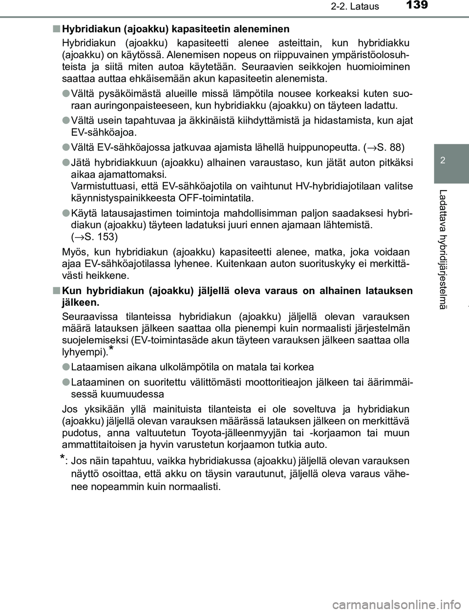 TOYOTA PRIUS PLUG-IN HYBRID 2017 Omistajan Käsikirja (in Finnish) 1392-2. Lataus
2
Ladattava hybridijärjestelmä
OM47A89FI■
Hybridiakun (ajoakku) kapasiteetin aleneminen
Hybridiakun (ajoakku) kapasiteetti alenee asteittain, kun hybridiakku
(ajoakku) on käytöss TOYOTA PRIUS PLUG-IN HYBRID 2017 Omistajan Käsikirja (in Finnish) 1392-2. Lataus
2
Ladattava hybridijärjestelmä
OM47A89FI■
Hybridiakun (ajoakku) kapasiteetin aleneminen
Hybridiakun (ajoakku) kapasiteetti alenee asteittain, kun hybridiakku
(ajoakku) on käytöss