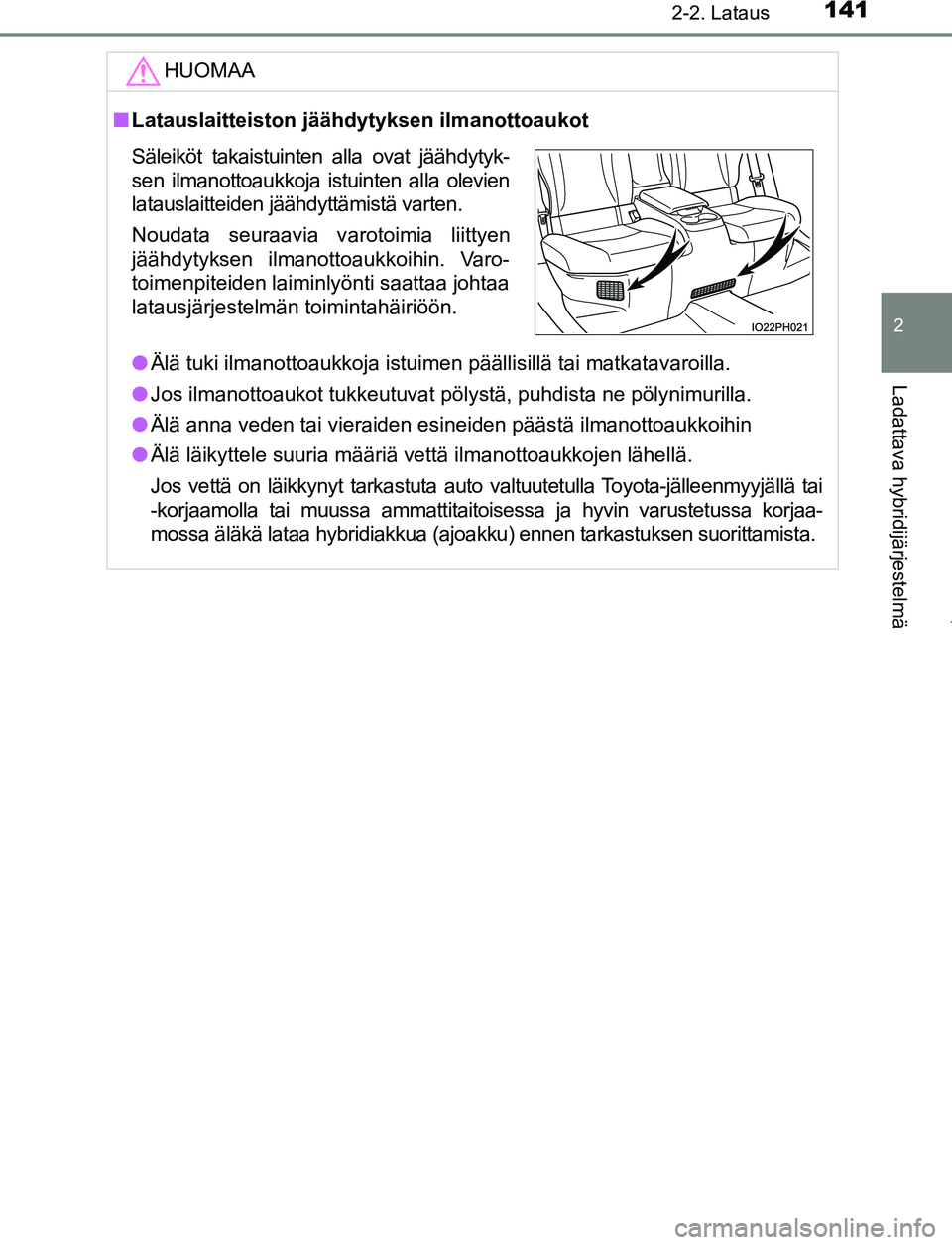 TOYOTA PRIUS PLUG-IN HYBRID 2017 Omistajan Käsikirja (in Finnish) 1412-2. Lataus
2
Ladattava hybridijärjestelmä
OM47A89FIHUOMAA
■
Latauslaitteiston jäähdytyksen ilmanottoaukot
● Älä tuki ilmanottoaukkoja istuimen päällisillä tai matkatavaroilla.
● Jos TOYOTA PRIUS PLUG-IN HYBRID 2017 Omistajan Käsikirja (in Finnish) 1412-2. Lataus
2
Ladattava hybridijärjestelmä
OM47A89FIHUOMAA
■
Latauslaitteiston jäähdytyksen ilmanottoaukot
● Älä tuki ilmanottoaukkoja istuimen päällisillä tai matkatavaroilla.
● Jos