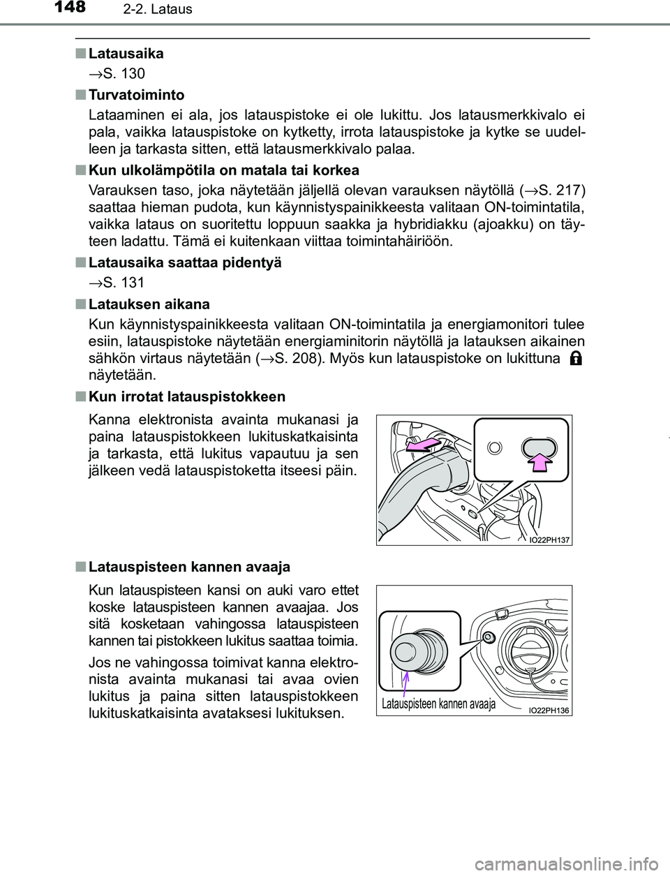 TOYOTA PRIUS PLUG-IN HYBRID 2017 Omistajan Käsikirja (in Finnish) 1482-2. Lataus
OM47A89FI
■Latausaika
→S. 130
■ Turvatoiminto
Lataaminen ei ala, jos latauspistoke ei ole lukittu. Jos latausmerkkivalo ei
pala, vaikka latauspistoke on kytketty, irrota latauspis TOYOTA PRIUS PLUG-IN HYBRID 2017 Omistajan Käsikirja (in Finnish) 1482-2. Lataus
OM47A89FI
■Latausaika
→S. 130
■ Turvatoiminto
Lataaminen ei ala, jos latauspistoke ei ole lukittu. Jos latausmerkkivalo ei
pala, vaikka latauspistoke on kytketty, irrota latauspis