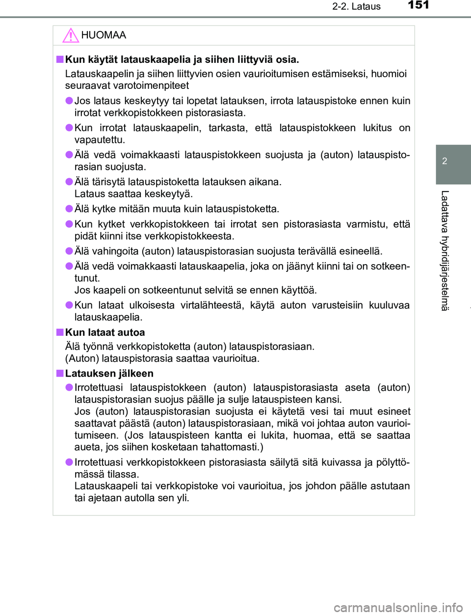 TOYOTA PRIUS PLUG-IN HYBRID 2017 Omistajan Käsikirja (in Finnish) 1512-2. Lataus
2
Ladattava hybridijärjestelmä
OM47A89FIHUOMAA
■
Kun käytät latauskaapelia ja siihen liittyviä osia.
Latauskaapelin ja siihen liittyvien osien vaurioitumisen estämiseksi, huomio TOYOTA PRIUS PLUG-IN HYBRID 2017 Omistajan Käsikirja (in Finnish) 1512-2. Lataus
2
Ladattava hybridijärjestelmä
OM47A89FIHUOMAA
■
Kun käytät latauskaapelia ja siihen liittyviä osia.
Latauskaapelin ja siihen liittyvien osien vaurioitumisen estämiseksi, huomio