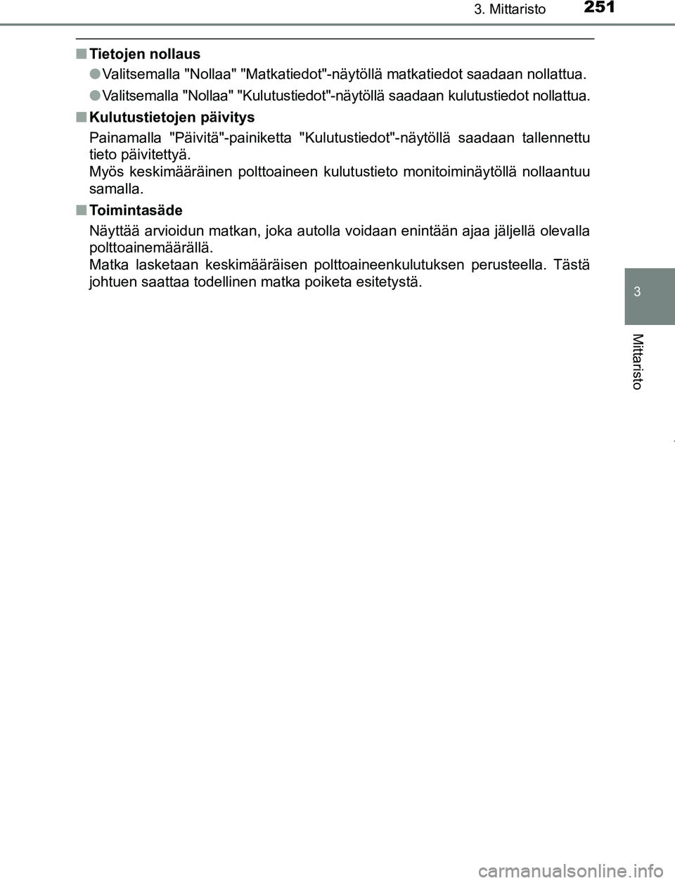 TOYOTA PRIUS PLUG-IN HYBRID 2017  Omistajan Käsikirja (in Finnish) 2513. Mittaristo
3
Mittaristo
OM47A89FI
■Tietojen nollaus
●Valitsemalla "Nollaa" "Matkatiedot"-näytöllä matkatiedot saadaan nollattua.
● Valitsemalla "Nollaa" "Kul utustiedot"-näytöllä saa