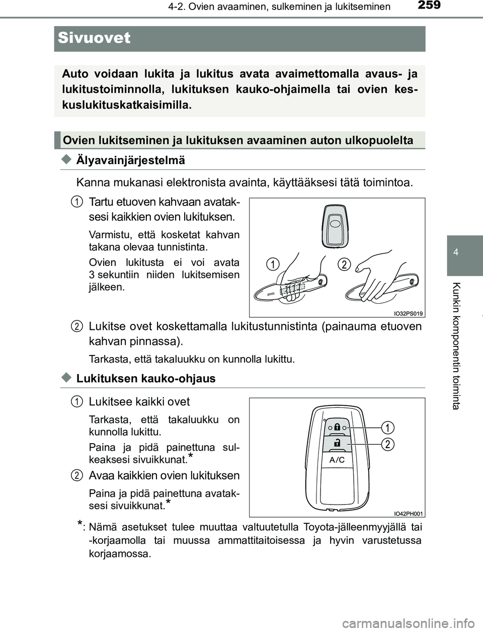 TOYOTA PRIUS PLUG-IN HYBRID 2017  Omistajan Käsikirja (in Finnish) 2594-2. Ovien avaaminen, sulkeminen ja lukitseminen
OM47A89FI
4
Kunkin komponentin toiminta
Sivuovet
◆Älyavainjärjestelmä
Kanna mukanasi elektronista avainta, käyttääksesi tätä toimintoa.
Ta