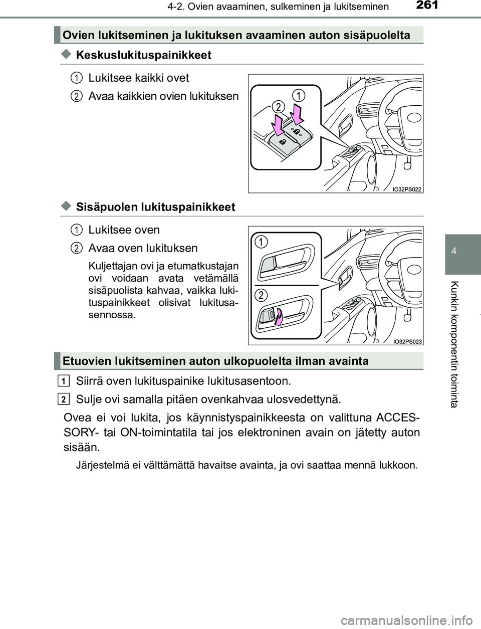 TOYOTA PRIUS PLUG-IN HYBRID 2017 Omistajan Käsikirja (in Finnish) 2614-2. Ovien avaaminen, sulkeminen ja lukitseminen
OM47A89FI
4
Kunkin komponentin toiminta
◆KeskuslukituspainikkeetLukitsee kaikki ovet
Avaa kaikkien ovien lukituksen
◆Sisäpuolen lukituspainikke TOYOTA PRIUS PLUG-IN HYBRID 2017 Omistajan Käsikirja (in Finnish) 2614-2. Ovien avaaminen, sulkeminen ja lukitseminen
OM47A89FI
4
Kunkin komponentin toiminta
◆KeskuslukituspainikkeetLukitsee kaikki ovet
Avaa kaikkien ovien lukituksen
◆Sisäpuolen lukituspainikke