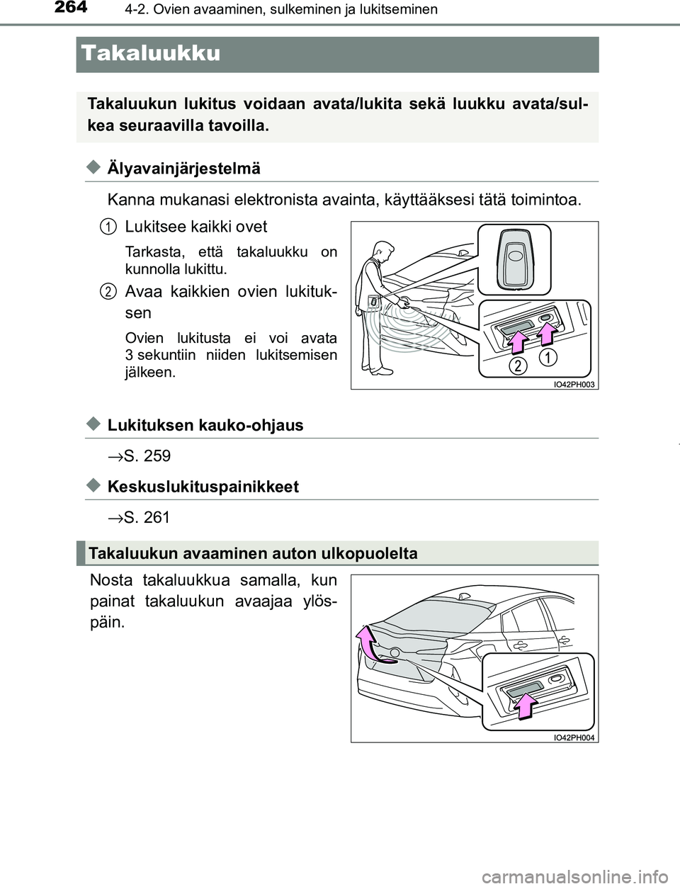 TOYOTA PRIUS PLUG-IN HYBRID 2017 Omistajan Käsikirja (in Finnish) 2644-2. Ovien avaaminen, sulkeminen ja lukitseminen
OM47A89FI
Takaluukku
◆Älyavainjärjestelmä
Kanna mukanasi elektronista avainta, käyttääksesi tätä toimintoa.
Lukitsee kaikki ovet
Tarkasta, TOYOTA PRIUS PLUG-IN HYBRID 2017 Omistajan Käsikirja (in Finnish) 2644-2. Ovien avaaminen, sulkeminen ja lukitseminen
OM47A89FI
Takaluukku
◆Älyavainjärjestelmä
Kanna mukanasi elektronista avainta, käyttääksesi tätä toimintoa.
Lukitsee kaikki ovet
Tarkasta,