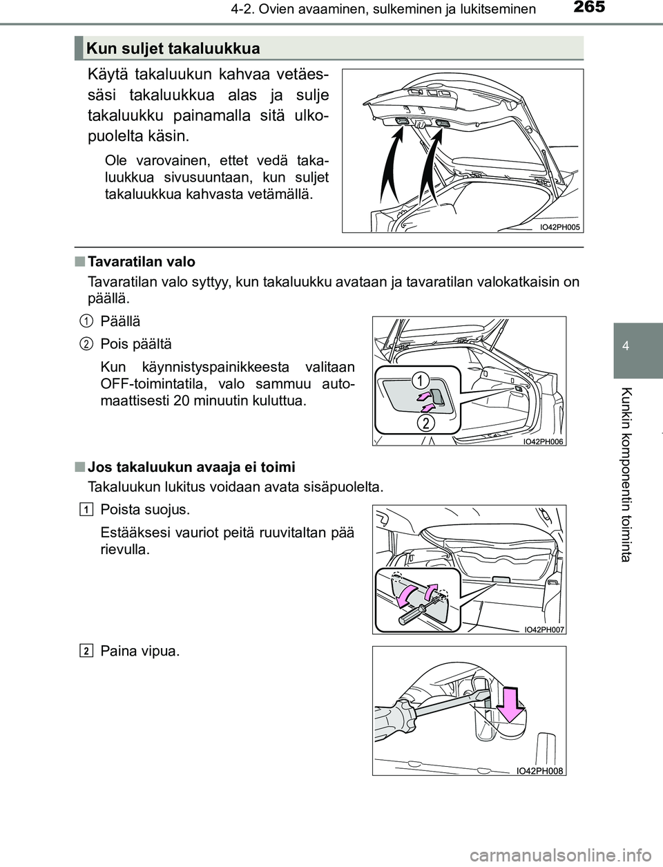 TOYOTA PRIUS PLUG-IN HYBRID 2017 Omistajan Käsikirja (in Finnish) 2654-2. Ovien avaaminen, sulkeminen ja lukitseminen
OM47A89FI
4
Kunkin komponentin toiminta
Käytä takaluukun kahvaa vetäes-
säsi takaluukkua alas ja sulje
takaluukku painamalla sitä ulko-
puolelt TOYOTA PRIUS PLUG-IN HYBRID 2017 Omistajan Käsikirja (in Finnish) 2654-2. Ovien avaaminen, sulkeminen ja lukitseminen
OM47A89FI
4
Kunkin komponentin toiminta
Käytä takaluukun kahvaa vetäes-
säsi takaluukkua alas ja sulje
takaluukku painamalla sitä ulko-
puolelt