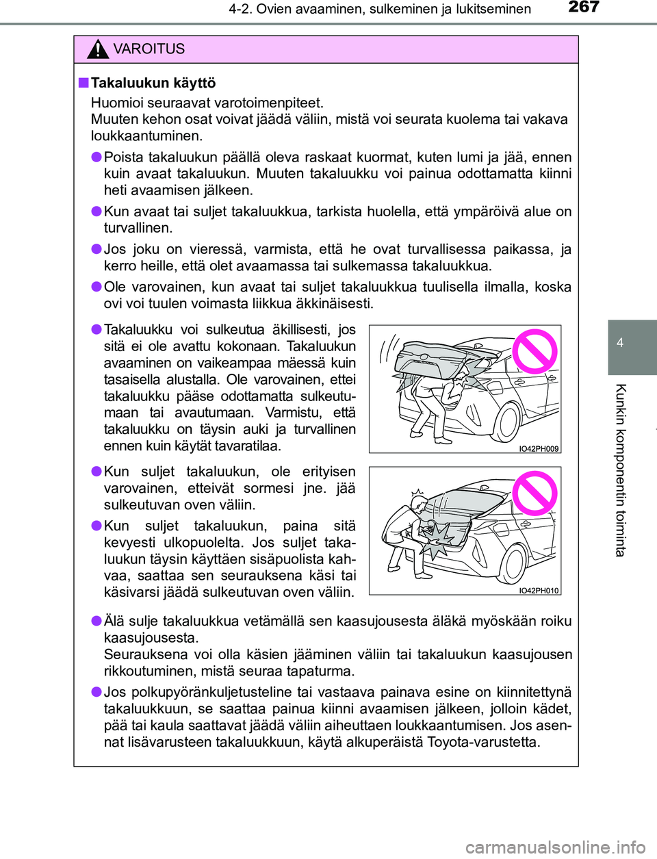 TOYOTA PRIUS PLUG-IN HYBRID 2017 Omistajan Käsikirja (in Finnish) 2674-2. Ovien avaaminen, sulkeminen ja lukitseminen
OM47A89FI
4
Kunkin komponentin toiminta
VAROITUS
■ Takaluukun käyttö
Huomioi seuraavat varotoimenpiteet.
Muuten kehon osat voivat jäädä väli TOYOTA PRIUS PLUG-IN HYBRID 2017 Omistajan Käsikirja (in Finnish) 2674-2. Ovien avaaminen, sulkeminen ja lukitseminen
OM47A89FI
4
Kunkin komponentin toiminta
VAROITUS
■ Takaluukun käyttö
Huomioi seuraavat varotoimenpiteet.
Muuten kehon osat voivat jäädä väli