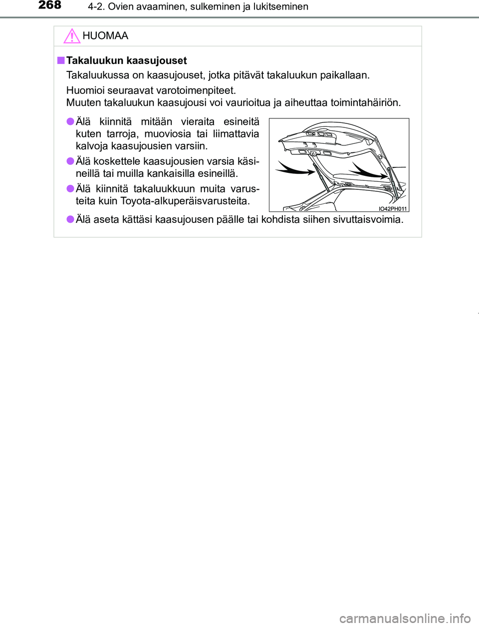 TOYOTA PRIUS PLUG-IN HYBRID 2017 Omistajan Käsikirja (in Finnish) 2684-2. Ovien avaaminen, sulkeminen ja lukitseminen
OM47A89FIHUOMAA
■
Takaluukun kaasujouset
Takaluukussa on kaasujouset, jotka pitävät takaluukun paikallaan.
Huomioi seuraavat varotoimenpiteet.
M TOYOTA PRIUS PLUG-IN HYBRID 2017 Omistajan Käsikirja (in Finnish) 2684-2. Ovien avaaminen, sulkeminen ja lukitseminen
OM47A89FIHUOMAA
■
Takaluukun kaasujouset
Takaluukussa on kaasujouset, jotka pitävät takaluukun paikallaan.
Huomioi seuraavat varotoimenpiteet.
M