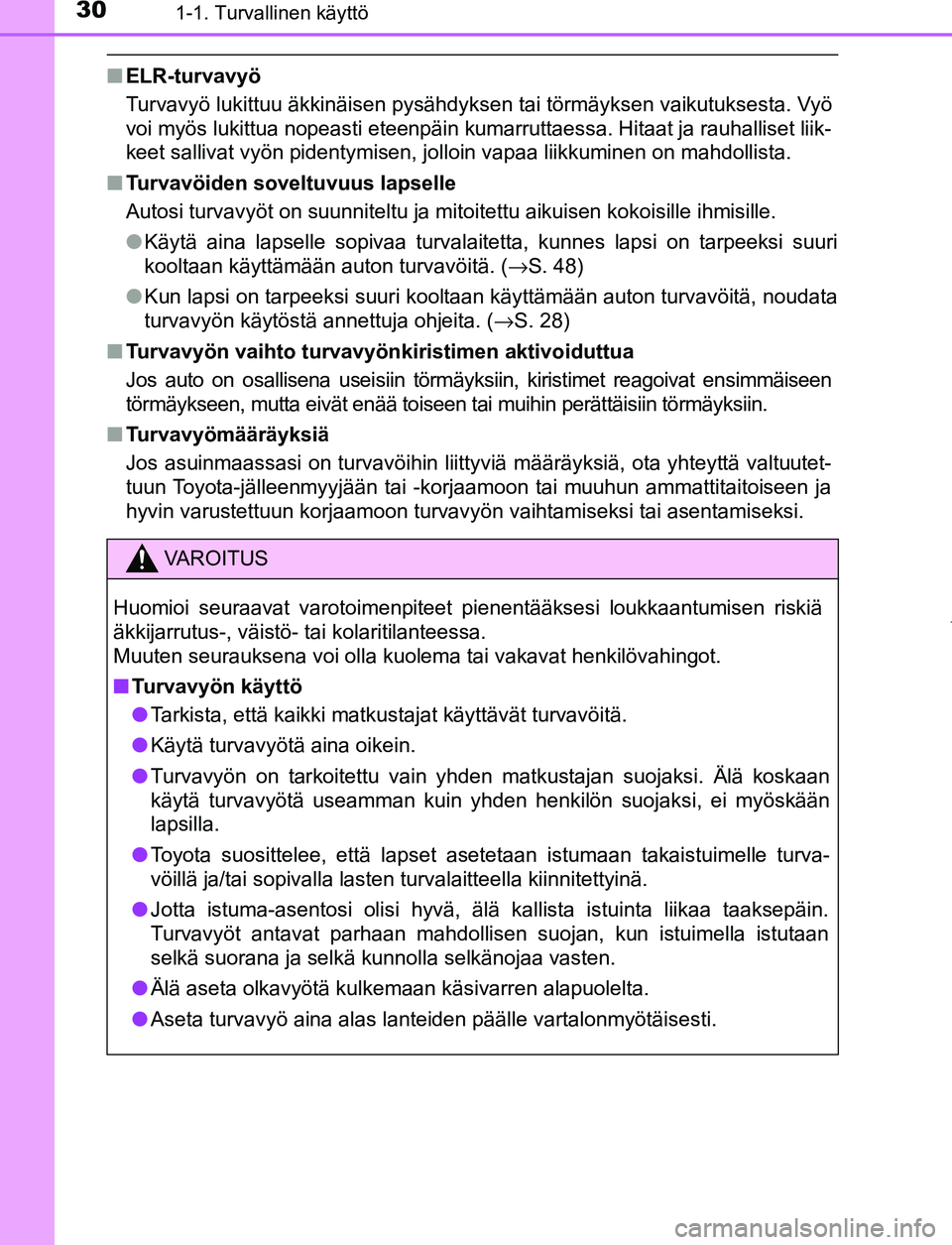 TOYOTA PRIUS PLUG-IN HYBRID 2017  Omistajan Käsikirja (in Finnish) 301-1. Turvallinen käyttö
OM47A89FI
■ELR-turvavyö
Turvavyö lukittuu äkkinäisen pysähdyksen tai törmäyksen vaikutuksesta. Vyö
voi myös lukittua nopeasti eteenpäin kumarruttaessa. Hitaat j