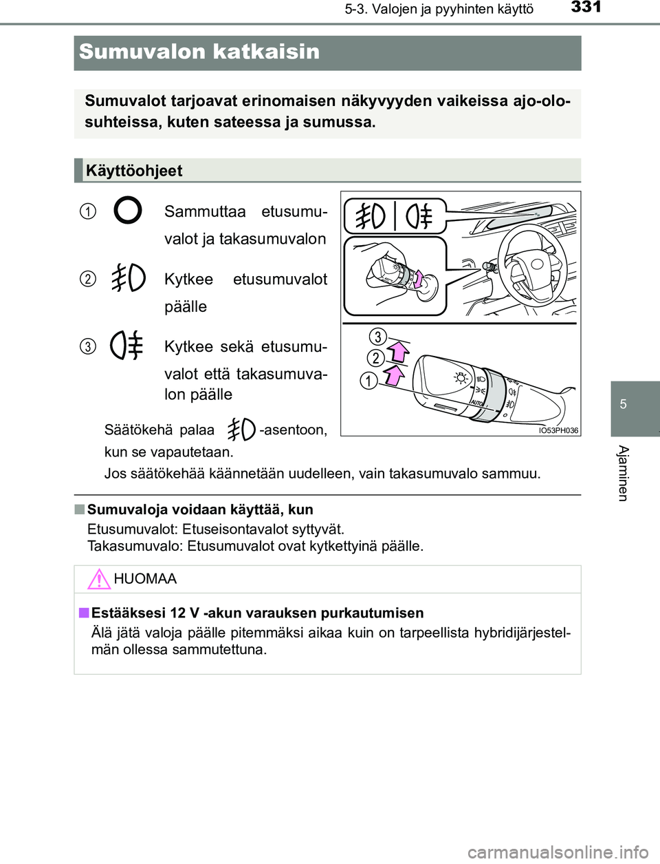 TOYOTA PRIUS PLUG-IN HYBRID 2017  Omistajan Käsikirja (in Finnish) 3315-3. Valojen ja pyyhinten käyttö
OM47A89FI
5
Ajaminen
Sumuvalon katkaisin
Sammuttaa etusumu-
valot ja takasumuvalon
Kytkee etusumuvalot
päälle
Kytkee sekä etusumu-
valot että takasumuva-
lon 