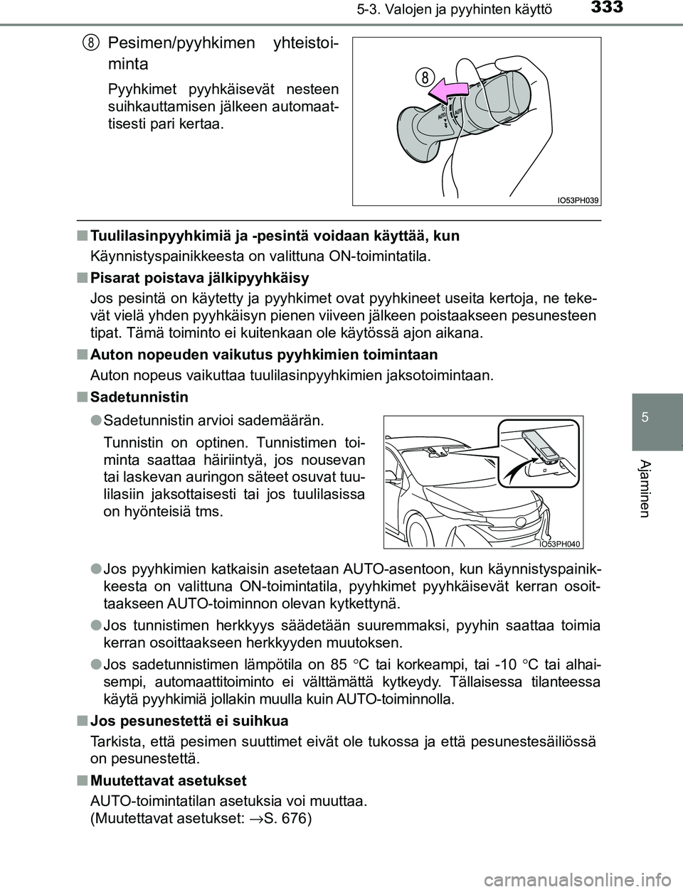 TOYOTA PRIUS PLUG-IN HYBRID 2017  Omistajan Käsikirja (in Finnish) 3335-3. Valojen ja pyyhinten käyttö
OM47A89FI
5
Ajaminen
Pesimen/pyyhkimen yhteistoi-
minta
Pyyhkimet pyyhkäisevät nesteen
suihkauttamisen jälkeen automaat-
tisesti pari kertaa.
■Tuulilasinpyyh