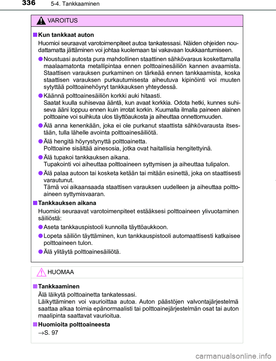 TOYOTA PRIUS PLUG-IN HYBRID 2017  Omistajan Käsikirja (in Finnish) 3365-4. Tankkaaminen
OM47A89FI
VAROITUS
■ Kun tankkaat auton
Huomioi seuraavat varotoimenpiteet autoa tankatessasi. Näiden ohjeiden nou-
dattamatta jättäminen voi johtaa kuolemaan tai vakavaan lo