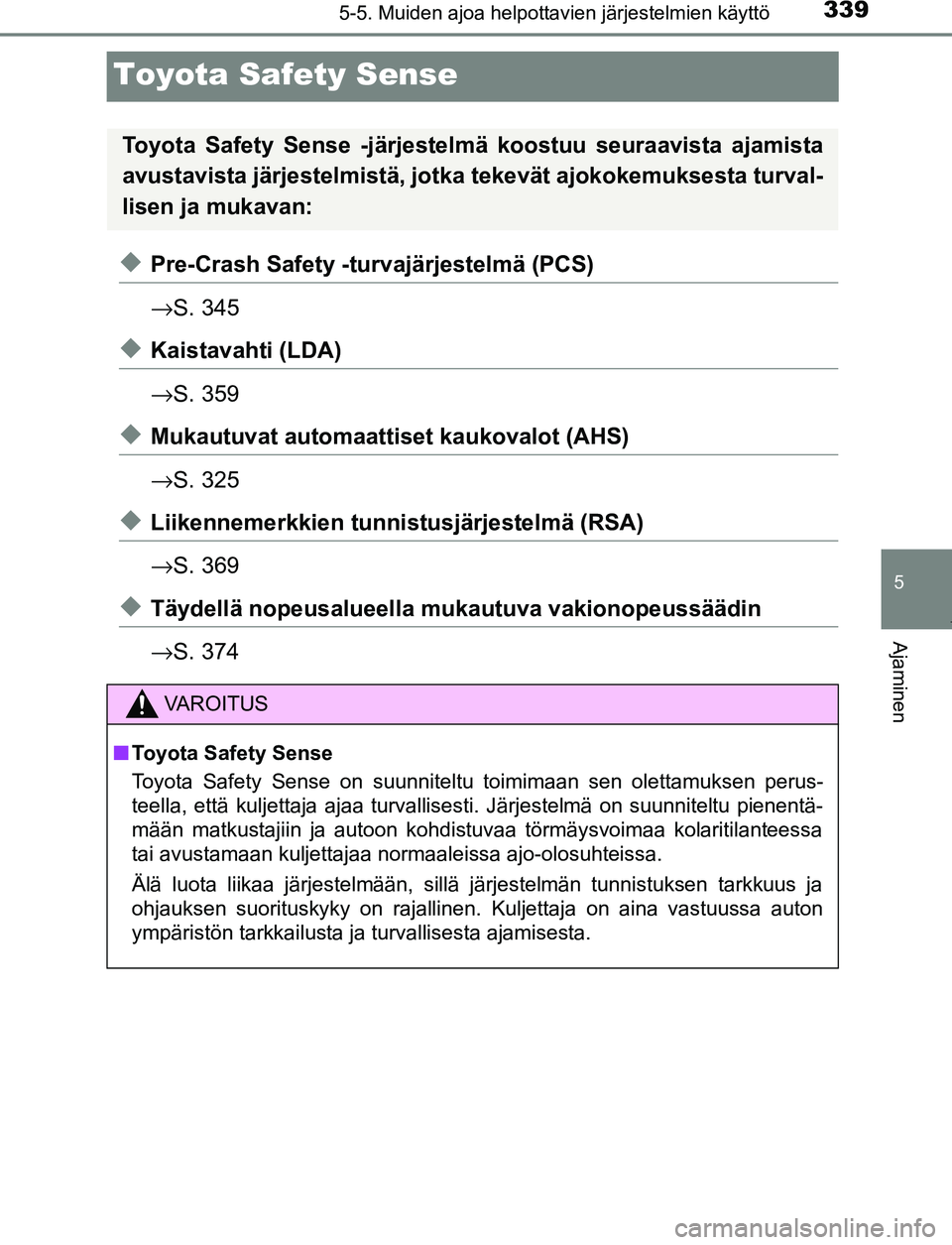 TOYOTA PRIUS PLUG-IN HYBRID 2017  Omistajan Käsikirja (in Finnish) 3395-5. Muiden ajoa helpottavien järjestelmien käyttö
OM47A89FI
5
Ajaminen
Toyota Safety Sense
◆Pre-Crash Safety -turvajärjestelmä (PCS)
→S. 345
◆Kaistavahti (LDA)
→S. 359
◆Mukautuvat a