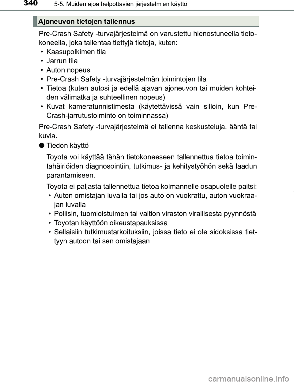 TOYOTA PRIUS PLUG-IN HYBRID 2017  Omistajan Käsikirja (in Finnish) 3405-5. Muiden ajoa helpottavien järjestelmien käyttö
OM47A89FI
Pre-Crash Safety -turvajärjestelmä on varustettu hienostuneella tieto-
koneella, joka tallentaa tiettyjä tietoja, kuten:• Kaasup