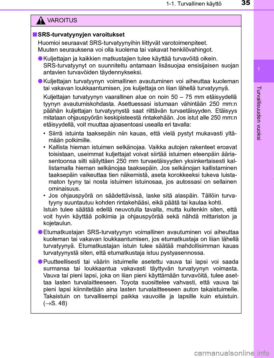 TOYOTA PRIUS PLUG-IN HYBRID 2017 Omistajan Käsikirja (in Finnish) 351-1. Turvallinen käyttö
1
OM47A89FI
Turvallisuuden vuoksi
VAROITUS
■ SRS-turvatyynyjen varoitukset
Huomioi seuraavat SRS-turvatyynyihin liittyvät varotoimenpiteet.
Muuten seurauksena voi olla TOYOTA PRIUS PLUG-IN HYBRID 2017 Omistajan Käsikirja (in Finnish) 351-1. Turvallinen käyttö
1
OM47A89FI
Turvallisuuden vuoksi
VAROITUS
■ SRS-turvatyynyjen varoitukset
Huomioi seuraavat SRS-turvatyynyihin liittyvät varotoimenpiteet.
Muuten seurauksena voi olla