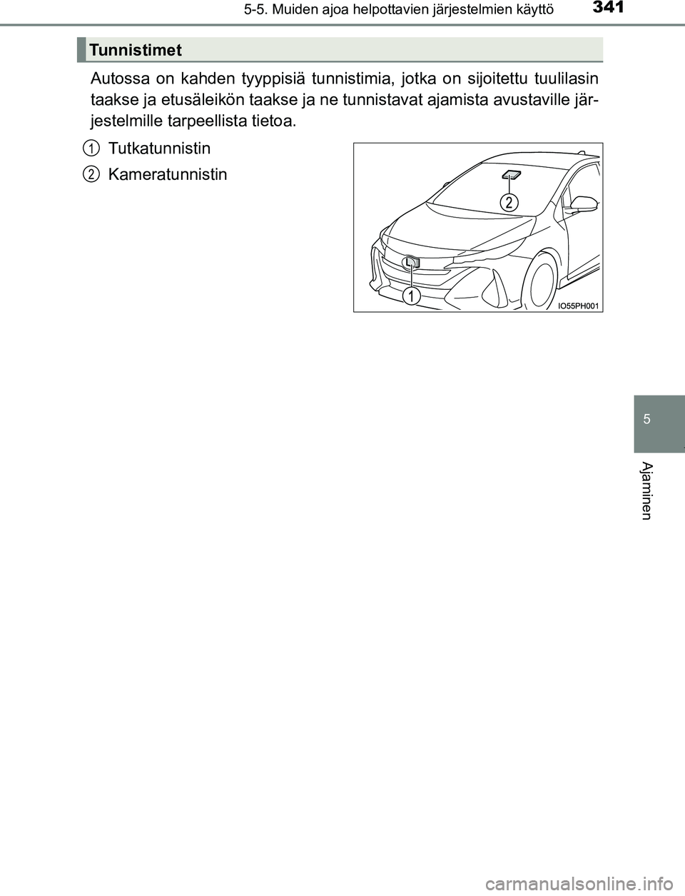 TOYOTA PRIUS PLUG-IN HYBRID 2017  Omistajan Käsikirja (in Finnish) 3415-5. Muiden ajoa helpottavien järjestelmien käyttö
OM47A89FI
5
Ajaminen
Autossa on kahden tyyppisiä tunnistimia, jotka on sijoitettu tuulilasin
taakse ja etusäleikön taakse ja ne tunnistavat 