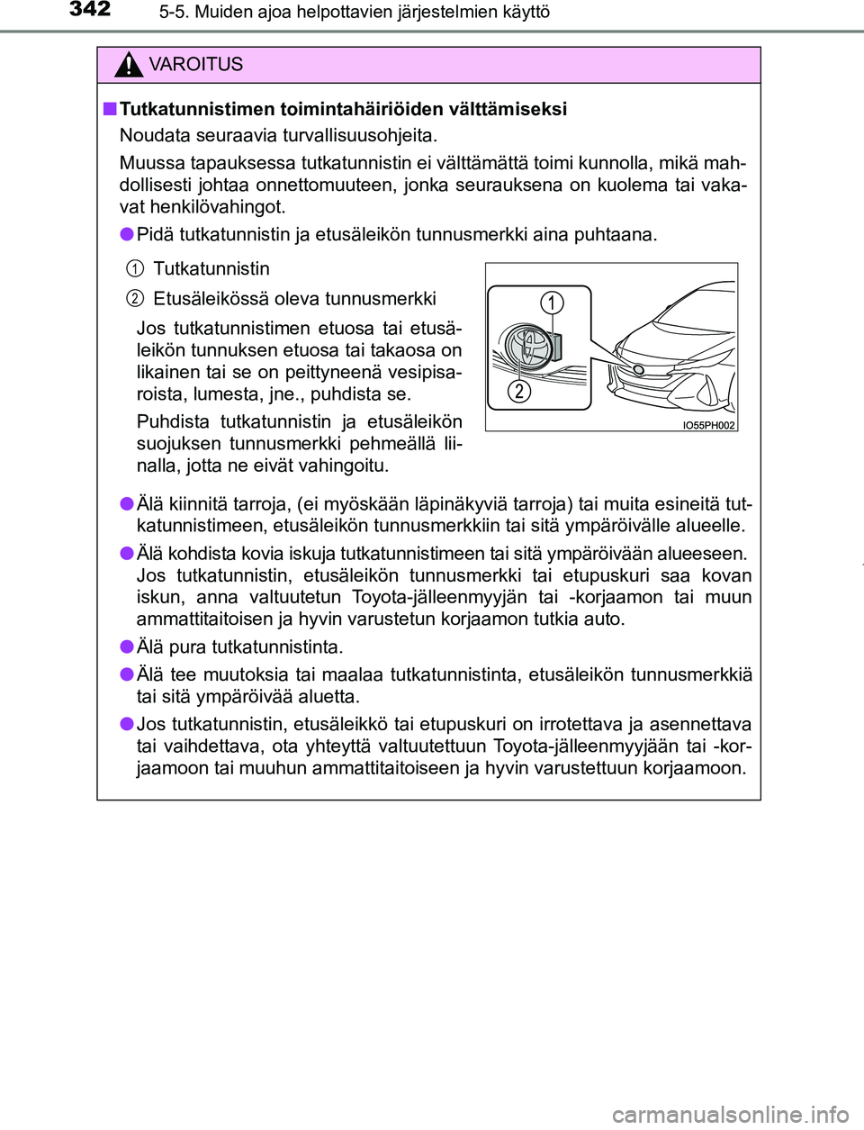 TOYOTA PRIUS PLUG-IN HYBRID 2017  Omistajan Käsikirja (in Finnish) 3425-5. Muiden ajoa helpottavien järjestelmien käyttö
OM47A89FI
VAROITUS
■ Tutkatunnistimen toimintahäiriöiden välttämiseksi
Noudata seuraavia turvallisuusohjeita.
Muussa tapauksessa tutkatun