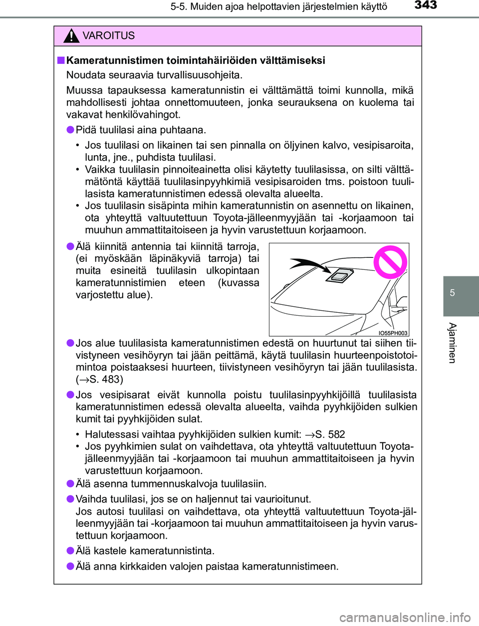 TOYOTA PRIUS PLUG-IN HYBRID 2017  Omistajan Käsikirja (in Finnish) 3435-5. Muiden ajoa helpottavien järjestelmien käyttö
OM47A89FI
5
Ajaminen
VAROITUS
■ Kameratunnistimen toimin tahäiriöiden välttämiseksi
Noudata seuraavia turvallisuusohjeita.
Muussa tapauks