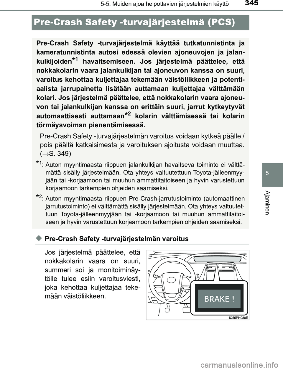 TOYOTA PRIUS PLUG-IN HYBRID 2017  Omistajan Käsikirja (in Finnish) 3455-5. Muiden ajoa helpottavien järjestelmien käyttö
OM47A89FI
5
Ajaminen
Pre-Crash Safety -turvajärjestelmä (PCS)
◆Pre-Crash Safety -turvajärjestelmän varoitus
Jos järjestelmä päättelee