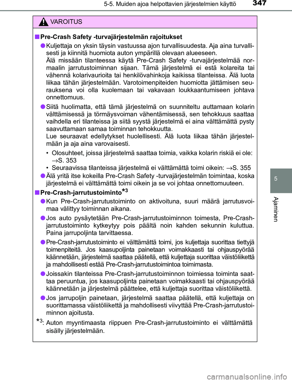 TOYOTA PRIUS PLUG-IN HYBRID 2017  Omistajan Käsikirja (in Finnish) 3475-5. Muiden ajoa helpottavien järjestelmien käyttö
OM47A89FI
5
Ajaminen
VAROITUS
■ Pre-Crash Safety -turvajärjestelmän rajoitukset
● Kuljettaja on yksin täysin vastuussa ajon turvallisuud