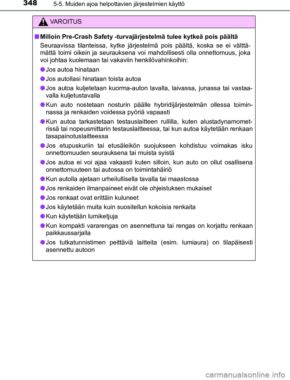 TOYOTA PRIUS PLUG-IN HYBRID 2017  Omistajan Käsikirja (in Finnish) 3485-5. Muiden ajoa helpottavien järjestelmien käyttö
OM47A89FI
VAROITUS
■ Milloin Pre-Crash Safety -turvajärjestelmä tulee kytkeä pois päältä
Seuraavissa tilanteissa, kytke järjestelmä p