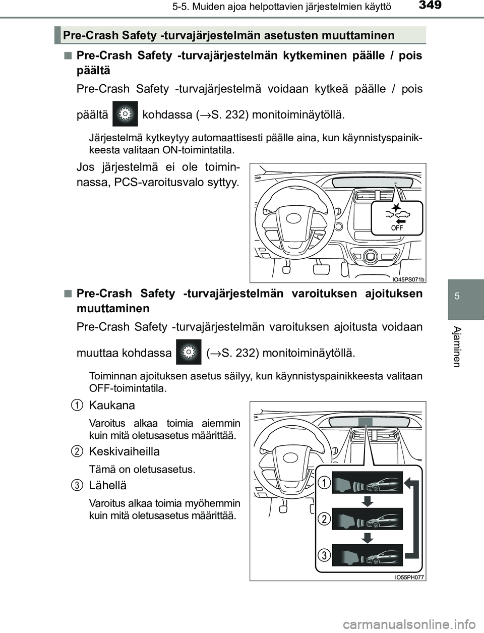TOYOTA PRIUS PLUG-IN HYBRID 2017  Omistajan Käsikirja (in Finnish) 3495-5. Muiden ajoa helpottavien järjestelmien käyttö
OM47A89FI
5
Ajaminen
■Pre-Crash Safety -turvajärjestelmän kytkeminen päälle / pois
päältä
Pre-Crash Safety -turvajärjestelmä voidaan