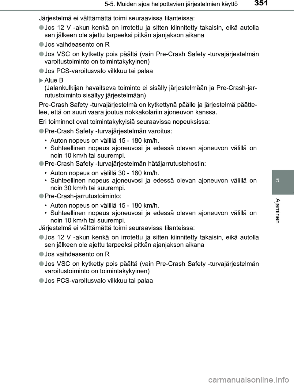 TOYOTA PRIUS PLUG-IN HYBRID 2017  Omistajan Käsikirja (in Finnish) 3515-5. Muiden ajoa helpottavien järjestelmien käyttö
OM47A89FI
5
Ajaminen
Järjestelmä ei välttämättä toimi seuraavissa tilanteissa:
●Jos 12 V -akun kenkä on irrotettu ja sitten kiinnitett