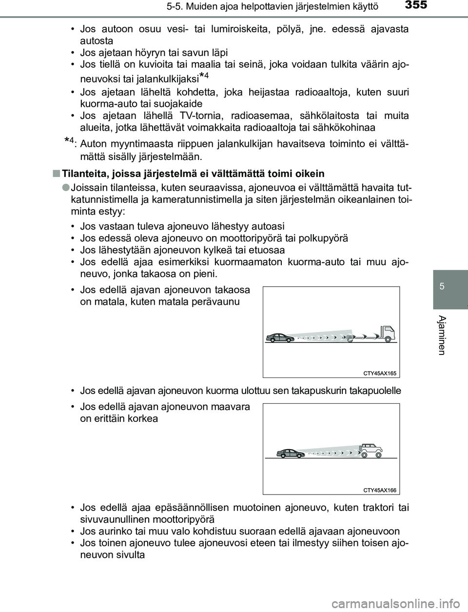 TOYOTA PRIUS PLUG-IN HYBRID 2017  Omistajan Käsikirja (in Finnish) 3555-5. Muiden ajoa helpottavien järjestelmien käyttö
OM47A89FI
5
Ajaminen
• Jos autoon osuu vesi- tai lumiroiskeita, pölyä, jne. edessä ajavastaautosta
• Jos ajetaan höyryn tai savun läpi