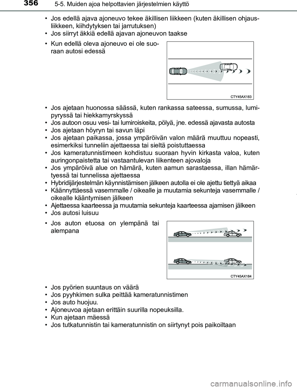 TOYOTA PRIUS PLUG-IN HYBRID 2017  Omistajan Käsikirja (in Finnish) 3565-5. Muiden ajoa helpottavien järjestelmien käyttö
OM47A89FI• Jos edellä ajava ajoneuvo tekee äkillisen liikkeen (kuten äkillisen ohjaus-
liikkeen, kiihdytyksen tai jarrutuksen)
• Jos sii
