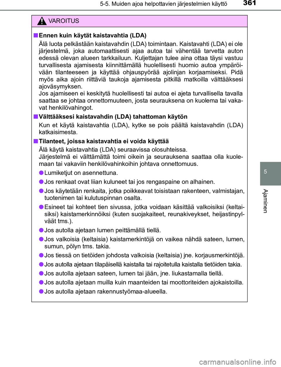 TOYOTA PRIUS PLUG-IN HYBRID 2017  Omistajan Käsikirja (in Finnish) 3615-5. Muiden ajoa helpottavien järjestelmien käyttö
OM47A89FI
5
Ajaminen
VAROITUS
■ Ennen kuin käytät kaistavahtia (LDA)
Älä luota pelkästään kaistavahdin (LDA) toimintaan. Kaistavahti (