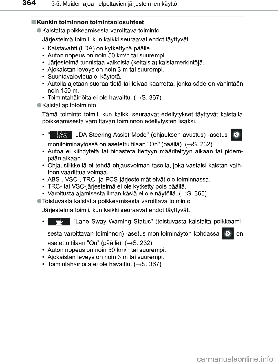 TOYOTA PRIUS PLUG-IN HYBRID 2017  Omistajan Käsikirja (in Finnish) 3645-5. Muiden ajoa helpottavien järjestelmien käyttö
OM47A89FI
■Kunkin toiminnon  toimintaolosuhteet
● Kaistalta poikkeamisesta varoittava toiminto
Järjestelmä toimii, kun kaikki seuraavat e