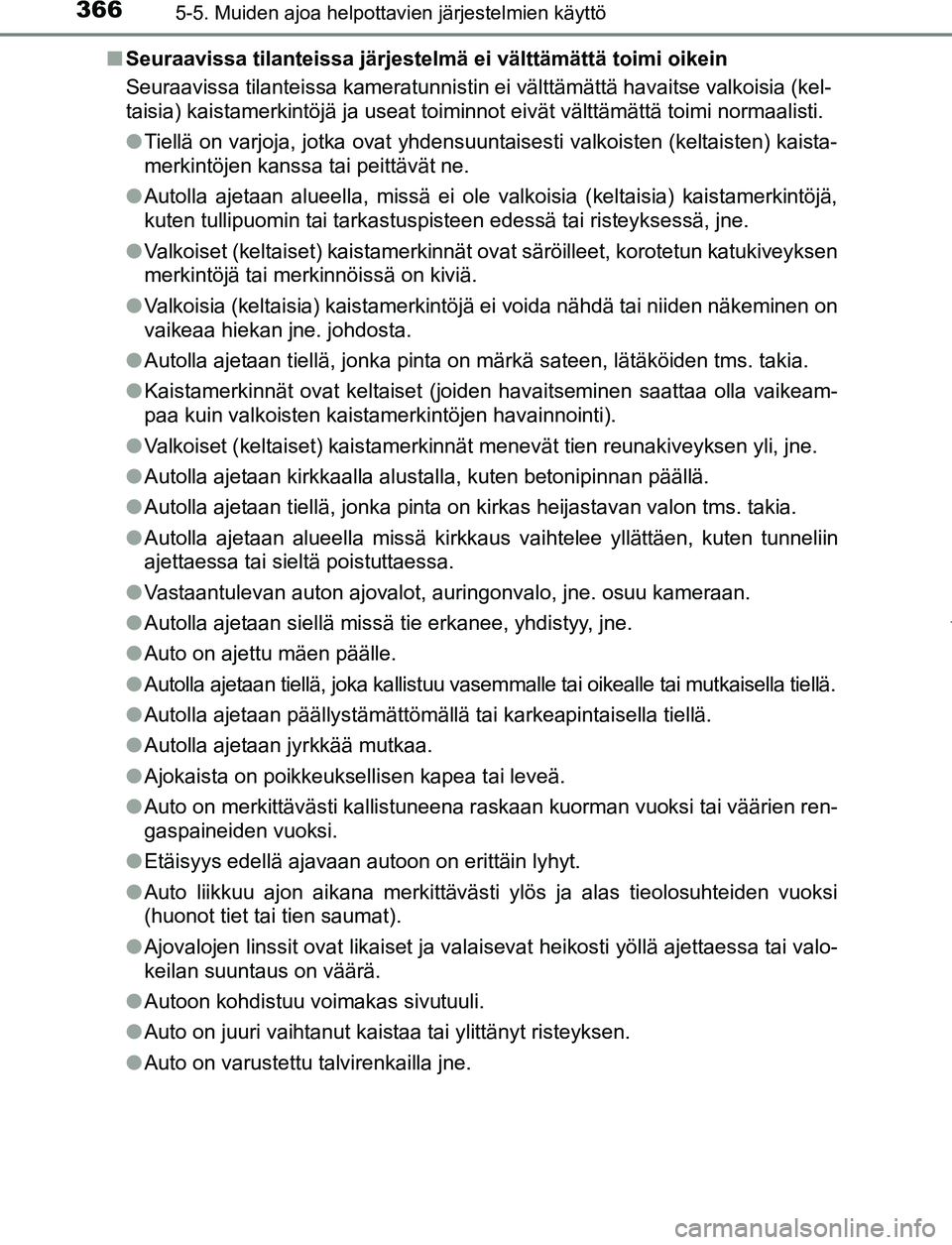 TOYOTA PRIUS PLUG-IN HYBRID 2017  Omistajan Käsikirja (in Finnish) 3665-5. Muiden ajoa helpottavien järjestelmien käyttö
OM47A89FI■
Seuraavissa tilanteissa järjestelmä ei välttämättä toimi oikein
Seuraavissa tilanteissa kameratunnistin ei välttämättä h