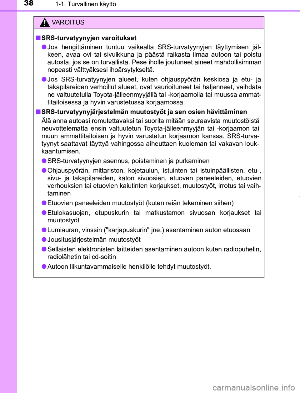 TOYOTA PRIUS PLUG-IN HYBRID 2017 Omistajan Käsikirja (in Finnish) 381-1. Turvallinen käyttö
OM47A89FI
VAROITUS
■ SRS-turvatyynyjen varoitukset
● Jos hengittäminen tuntuu vaikealta SRS-turvatyynyjen täyttymisen jäl-
keen, avaa ovi tai sivuikkuna ja päästä TOYOTA PRIUS PLUG-IN HYBRID 2017 Omistajan Käsikirja (in Finnish) 381-1. Turvallinen käyttö
OM47A89FI
VAROITUS
■ SRS-turvatyynyjen varoitukset
● Jos hengittäminen tuntuu vaikealta SRS-turvatyynyjen täyttymisen jäl-
keen, avaa ovi tai sivuikkuna ja päästä
