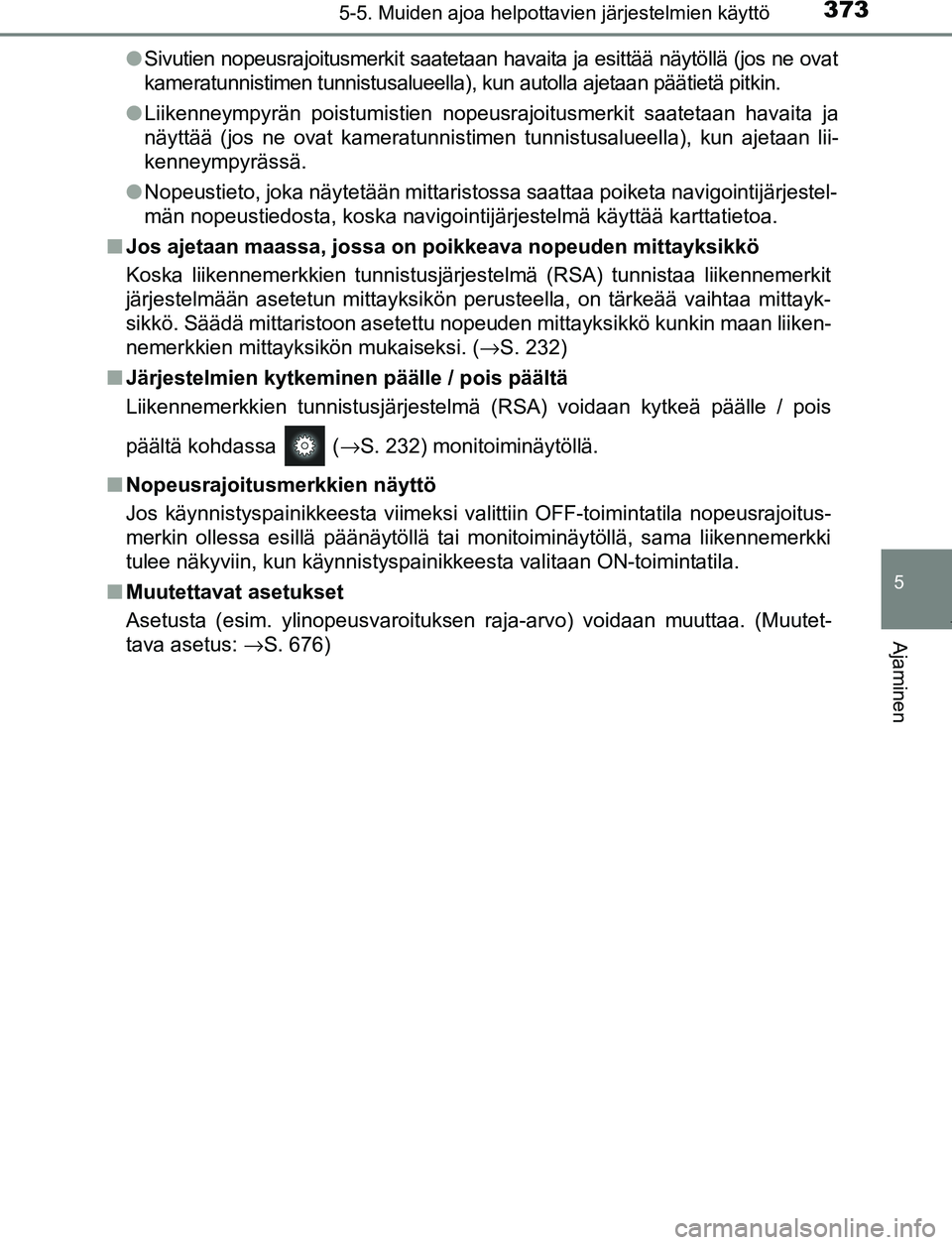 TOYOTA PRIUS PLUG-IN HYBRID 2017  Omistajan Käsikirja (in Finnish) 3735-5. Muiden ajoa helpottavien järjestelmien käyttö
OM47A89FI
5
Ajaminen
●Sivutien nopeusrajoitusmerkit saatetaan havaita ja esittää näytöllä (jos ne ovat
kameratunnistimen tunnistusalueel