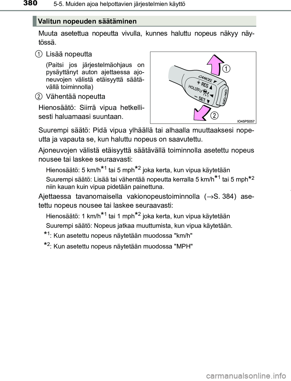 TOYOTA PRIUS PLUG-IN HYBRID 2017  Omistajan Käsikirja (in Finnish) 3805-5. Muiden ajoa helpottavien järjestelmien käyttö
OM47A89FI
Muuta asetettua nopeutta vivulla, kunnes haluttu nopeus näkyy näy-
tössä.Lisää nopeutta
(Paitsi jos järjestelmäohjaus on
pys