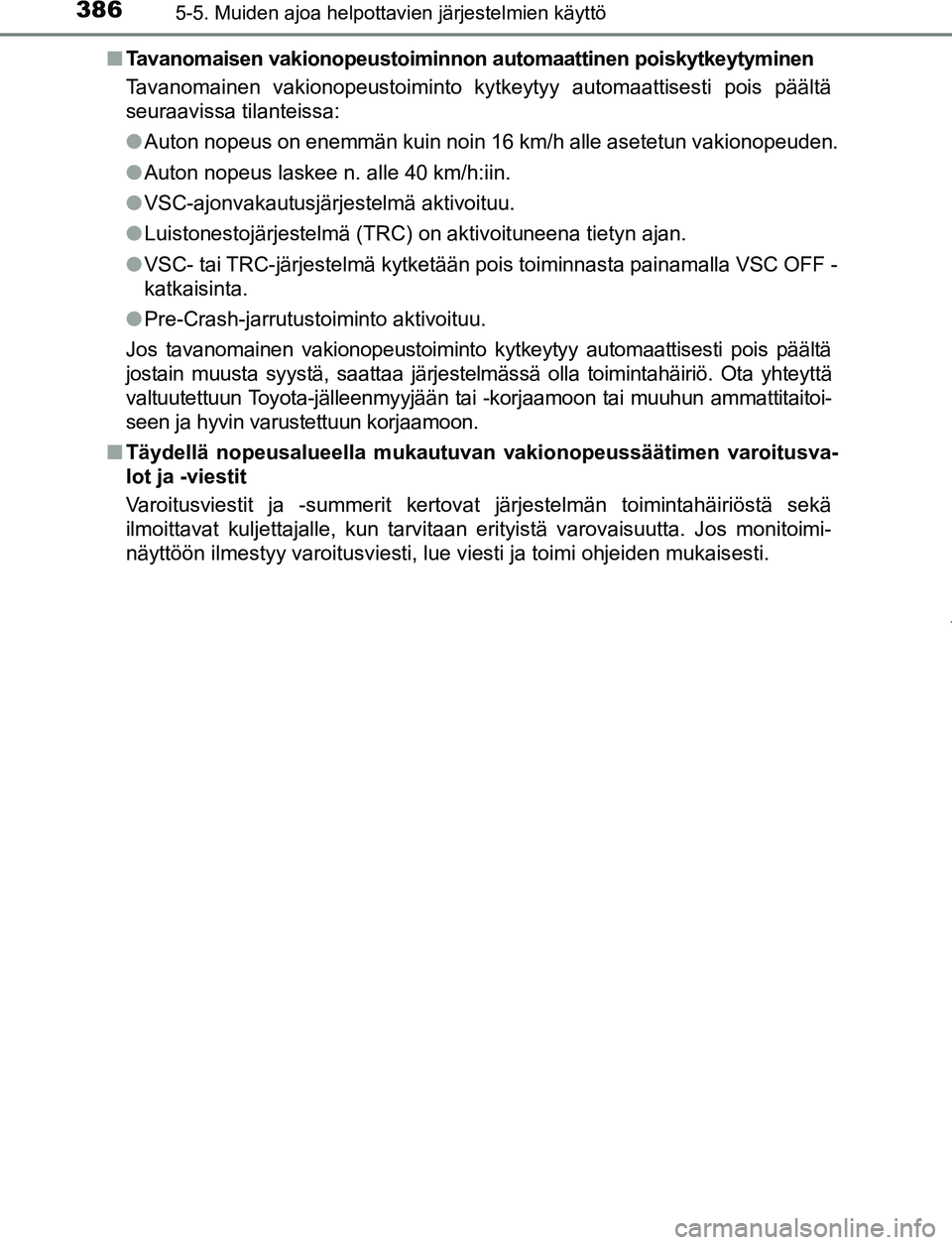 TOYOTA PRIUS PLUG-IN HYBRID 2017  Omistajan Käsikirja (in Finnish) 3865-5. Muiden ajoa helpottavien järjestelmien käyttö
OM47A89FI■
Tavanomaisen vakionopeustoiminnon automaattinen poiskytkeytyminen
Tavanomainen vakionopeustoiminto kytkeytyy automaattisesti pois 