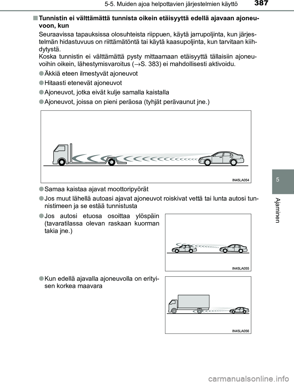 TOYOTA PRIUS PLUG-IN HYBRID 2017  Omistajan Käsikirja (in Finnish) 3875-5. Muiden ajoa helpottavien järjestelmien käyttö
OM47A89FI
5
Ajaminen
■Tunnistin ei välttämättä tunnista oikein etäisyyttä edellä ajavaan ajoneu-
voon, kun
Seuraavissa tapauksissa olo