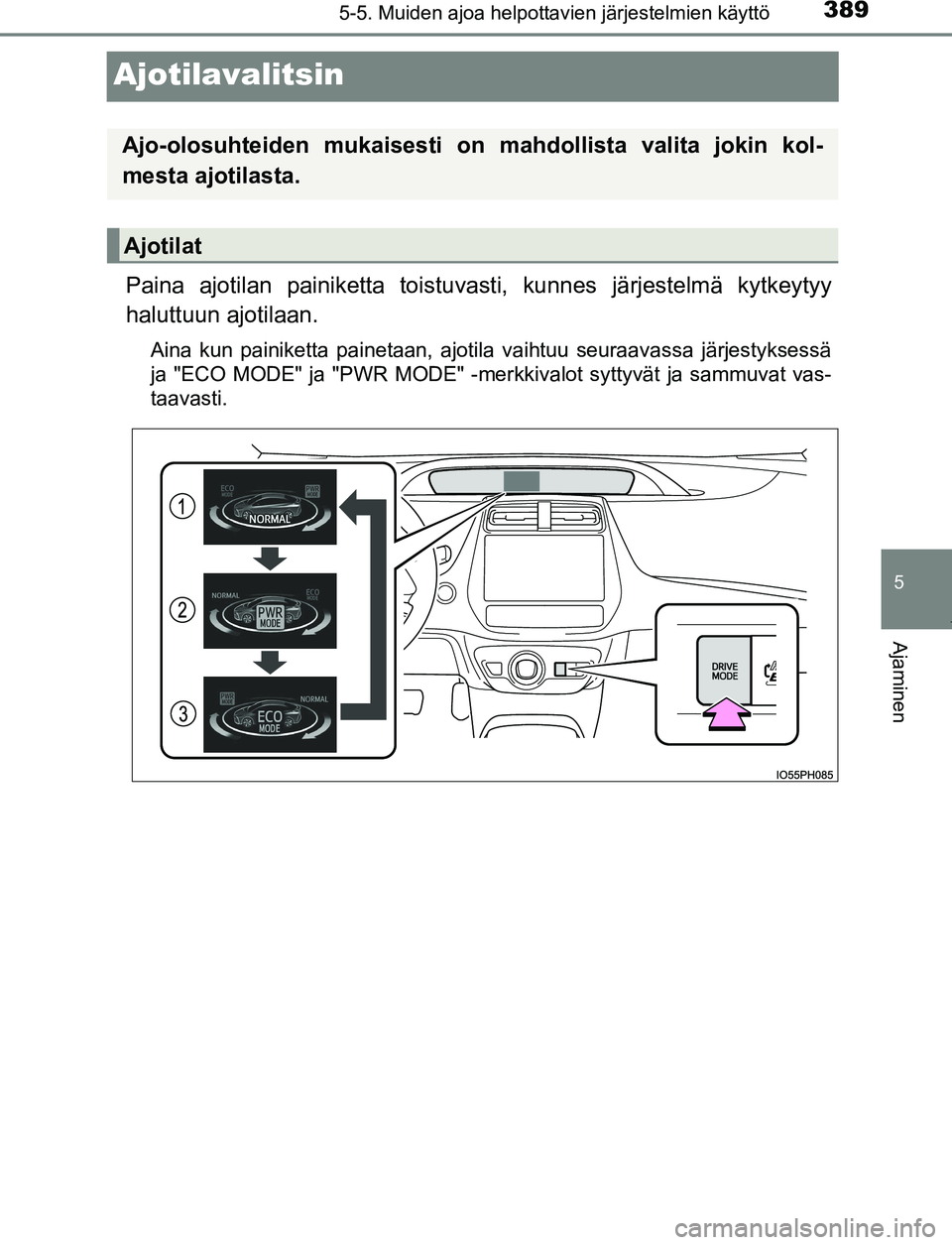 TOYOTA PRIUS PLUG-IN HYBRID 2017  Omistajan Käsikirja (in Finnish) 3895-5. Muiden ajoa helpottavien järjestelmien käyttö
OM47A89FI
5
Ajaminen
Ajotilavalitsin
Paina ajotilan painiketta toistuvasti, kunnes järjestelmä  kytkeytyy
haluttuun ajotilaan.
Aina kun paini