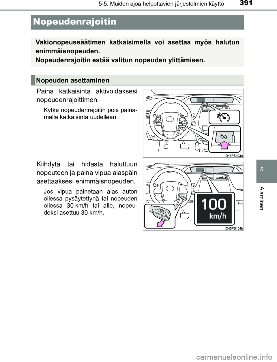 TOYOTA PRIUS PLUG-IN HYBRID 2017  Omistajan Käsikirja (in Finnish) 3915-5. Muiden ajoa helpottavien järjestelmien käyttö
OM47A89FI
5
Ajaminen
Nopeudenrajoitin
Paina katkaisinta aktivoidaksesi
nopeudenrajoittimen.
Kytke nopeudenrajoitin pois paina-
malla katkaisint