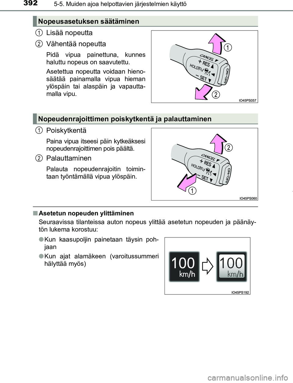TOYOTA PRIUS PLUG-IN HYBRID 2017  Omistajan Käsikirja (in Finnish) 3925-5. Muiden ajoa helpottavien järjestelmien käyttö
OM47A89FI
Lisää nopeutta
Vähentää nopeutta
Pidä vipua painettuna, kunnes
haluttu nopeus on saavutettu.
Asetettua nopeutta voidaan hieno-
