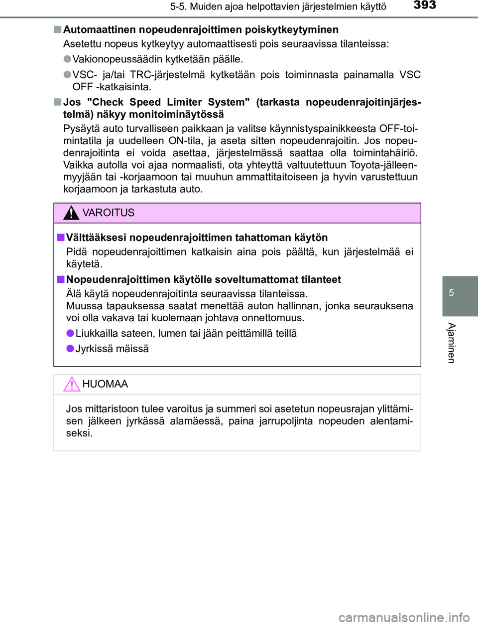 TOYOTA PRIUS PLUG-IN HYBRID 2017  Omistajan Käsikirja (in Finnish) 3935-5. Muiden ajoa helpottavien järjestelmien käyttö
OM47A89FI
5
Ajaminen
■Automaattinen nopeudenrajoittimen poiskytkeytyminen
Asetettu nopeus kytkeytyy automaattisesti pois seuraavissa tilantei