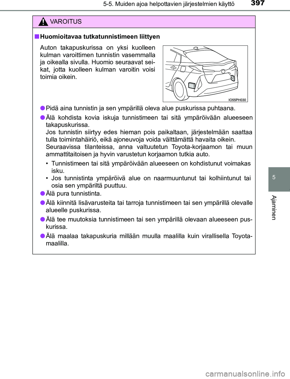 TOYOTA PRIUS PLUG-IN HYBRID 2017  Omistajan Käsikirja (in Finnish) 3975-5. Muiden ajoa helpottavien järjestelmien käyttö
OM47A89FI
5
Ajaminen
VAROITUS
■ Huomioitavaa tutkatunnistimeen liittyen
● Pidä aina tunnistin ja sen ympärillä oleva alue puskurissa puh