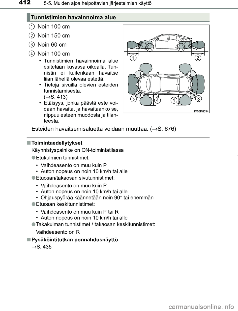 TOYOTA PRIUS PLUG-IN HYBRID 2017  Omistajan Käsikirja (in Finnish) 4125-5. Muiden ajoa helpottavien järjestelmien käyttö
OM47A89FI
Noin 100 cm
Noin 150 cm
Noin 60 cm
Noin 100 cm
• Tunnistimien havainnoima alueesitetään kuvassa oikealla. Tun-
nistin ei kuitenka