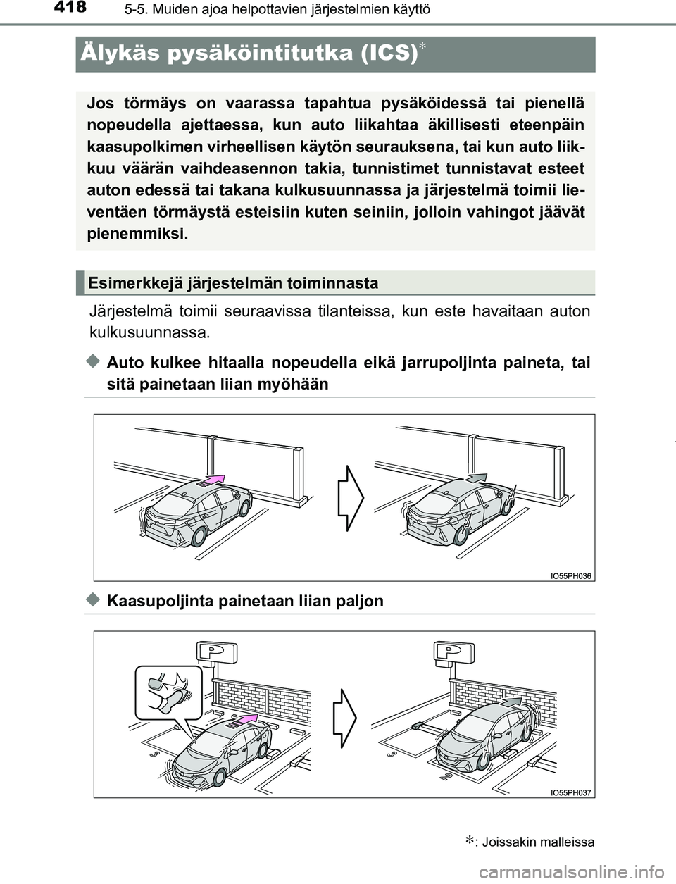 TOYOTA PRIUS PLUG-IN HYBRID 2017  Omistajan Käsikirja (in Finnish) 4185-5. Muiden ajoa helpottavien järjestelmien käyttö
OM47A89FI
Älykäs pysäköintitutka (ICS)∗
Järjestelmä toimii seuraavissa tilanteissa, kun este havaitaan auton
kulkusuunnassa.
◆Auto ku