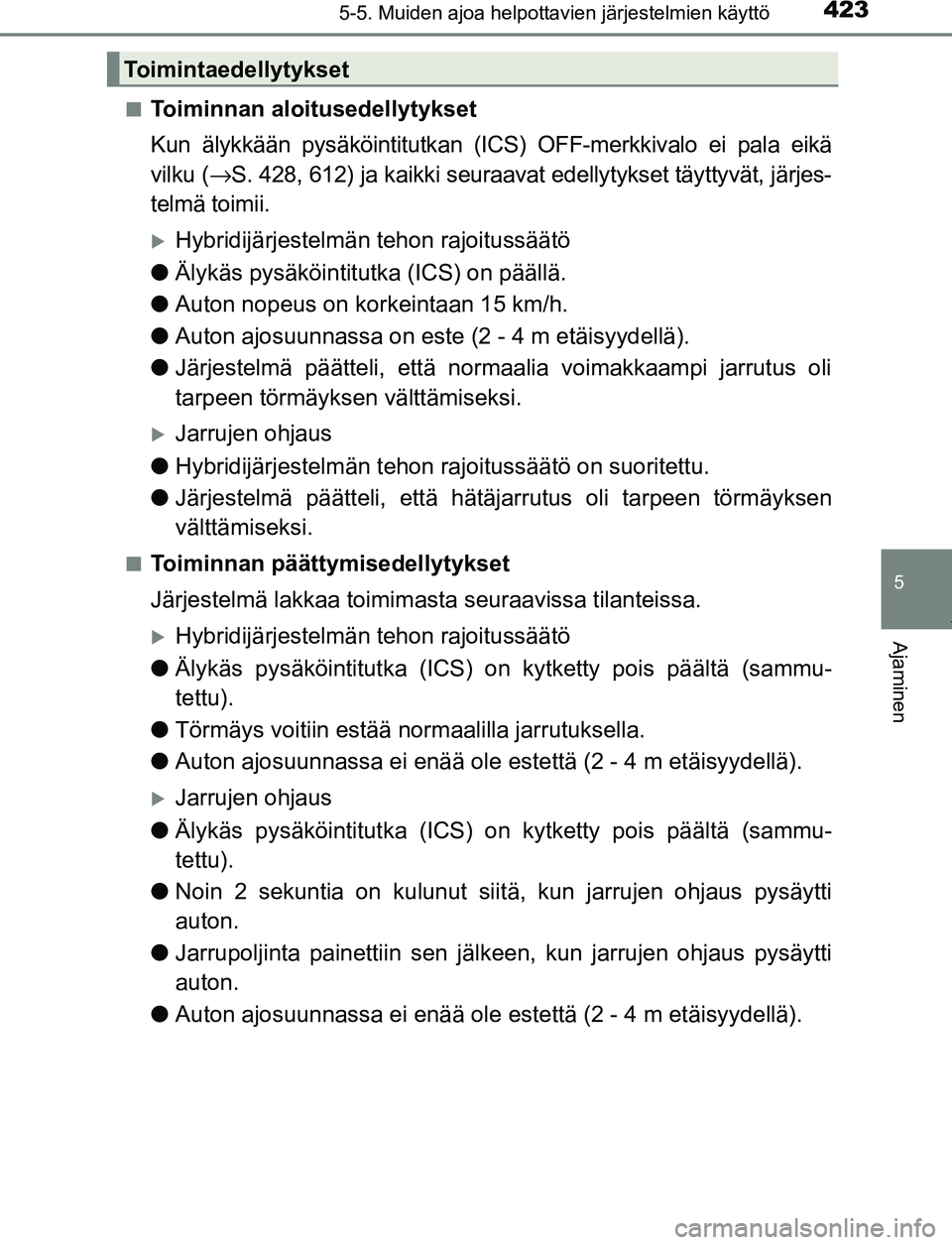 TOYOTA PRIUS PLUG-IN HYBRID 2017  Omistajan Käsikirja (in Finnish) 4235-5. Muiden ajoa helpottavien järjestelmien käyttö
OM47A89FI
5
Ajaminen
■Toiminnan aloitusedellytykset
Kun älykkään pysäköintitutkan (ICS) OFF-merkkivalo ei pala eikä
vilku ( →S. 428, 