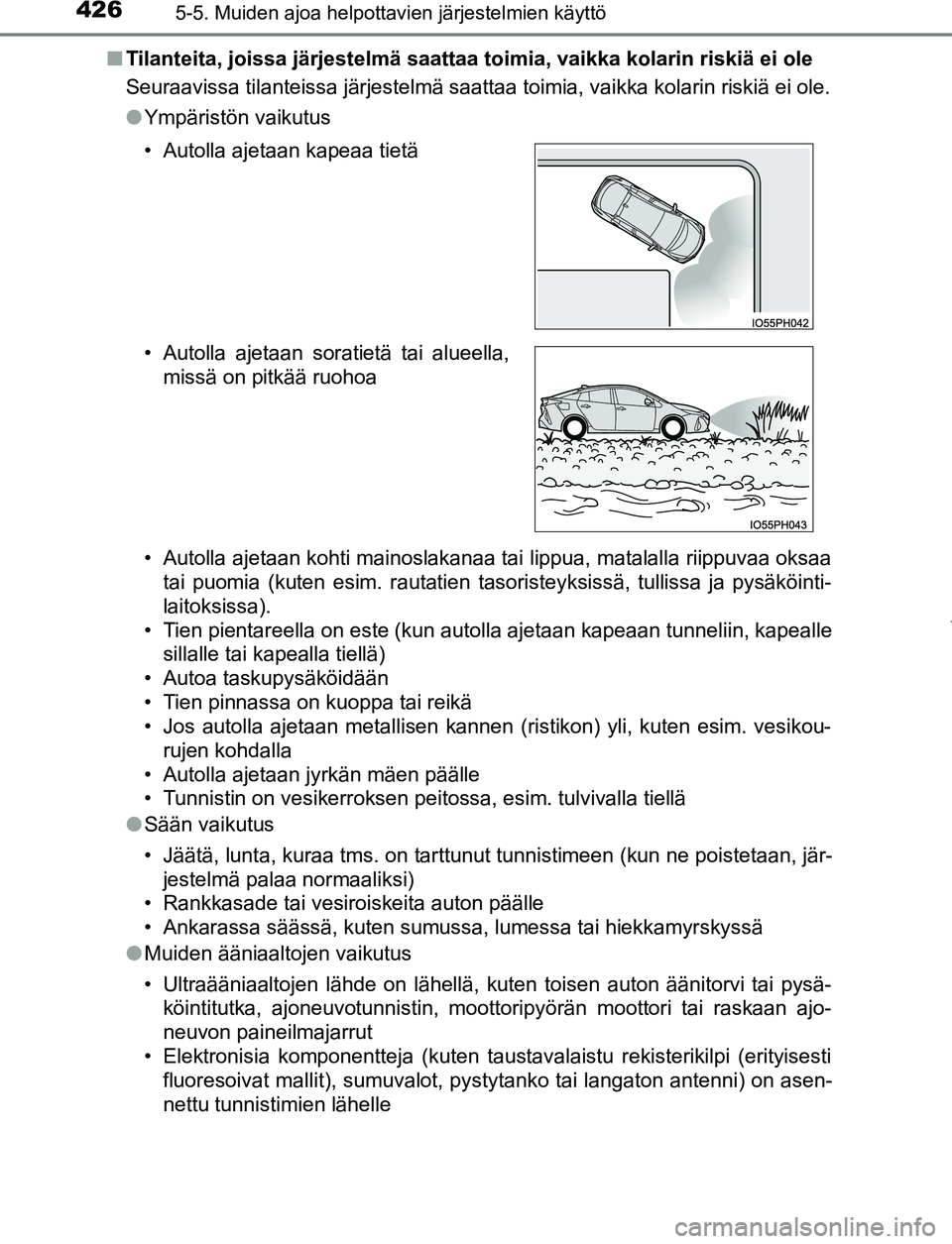 TOYOTA PRIUS PLUG-IN HYBRID 2017  Omistajan Käsikirja (in Finnish) 4265-5. Muiden ajoa helpottavien järjestelmien käyttö
OM47A89FI■
Tilanteita, joissa järjestelmä saattaa toimia, vaikka kolarin riskiä ei ole
Seuraavissa tilanteissa järjestelmä saattaa toimi