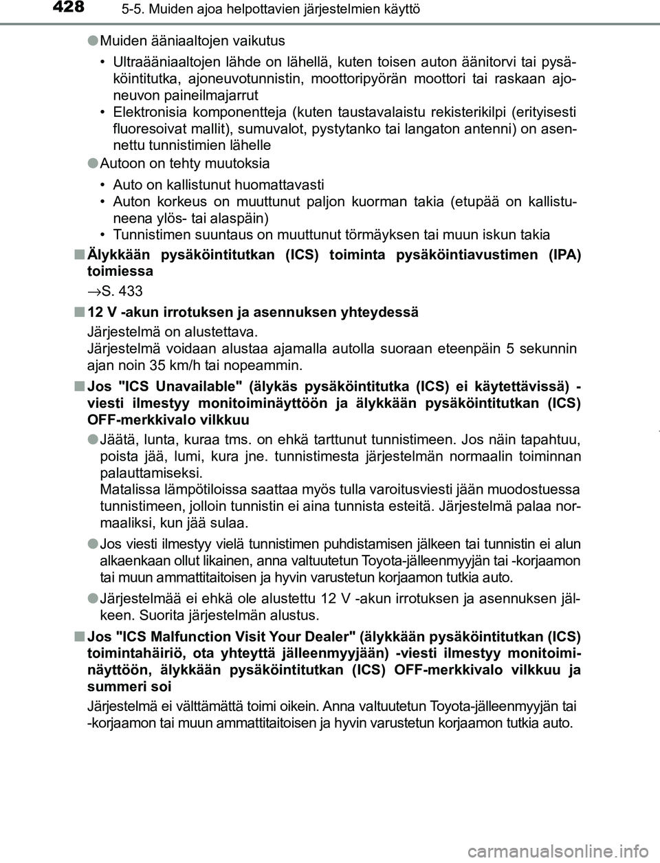 TOYOTA PRIUS PLUG-IN HYBRID 2017  Omistajan Käsikirja (in Finnish) 4285-5. Muiden ajoa helpottavien järjestelmien käyttö
OM47A89FI●
Muiden ääniaaltojen vaikutus
• Ultraääniaaltojen lähde on lähellä, kuten toisen auton äänitorvi tai pysä-
köintitutka
