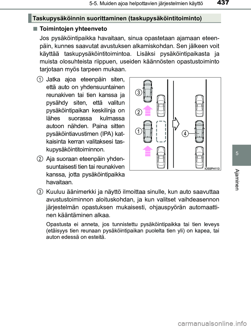 TOYOTA PRIUS PLUG-IN HYBRID 2017  Omistajan Käsikirja (in Finnish) 4375-5. Muiden ajoa helpottavien järjestelmien käyttö
OM47A89FI
5
Ajaminen
■Toimintojen yhteenveto
Jos pysäköintipaikka havaitaan, sinua opastetaan ajamaan eteen-
päin, kunnes saavutat avustuk