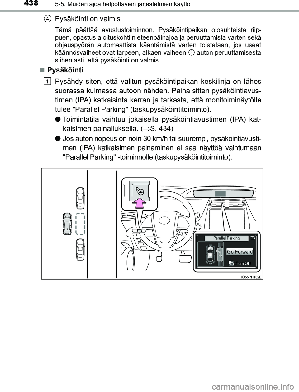 TOYOTA PRIUS PLUG-IN HYBRID 2017  Omistajan Käsikirja (in Finnish) 4385-5. Muiden ajoa helpottavien järjestelmien käyttö
OM47A89FI
Pysäköinti on valmis
Tämä päättää avustustoiminnon. Pysäköintipaikan olosuhteista riip-
puen, opastus aloituskohtiin eteenp